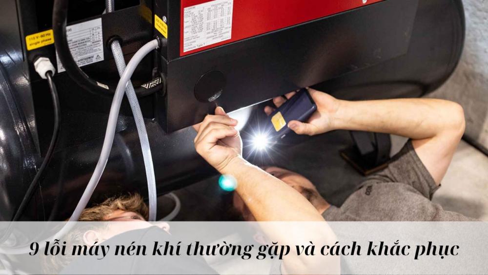 9 lỗi máy nén khí thường gặp và cách khắc phục